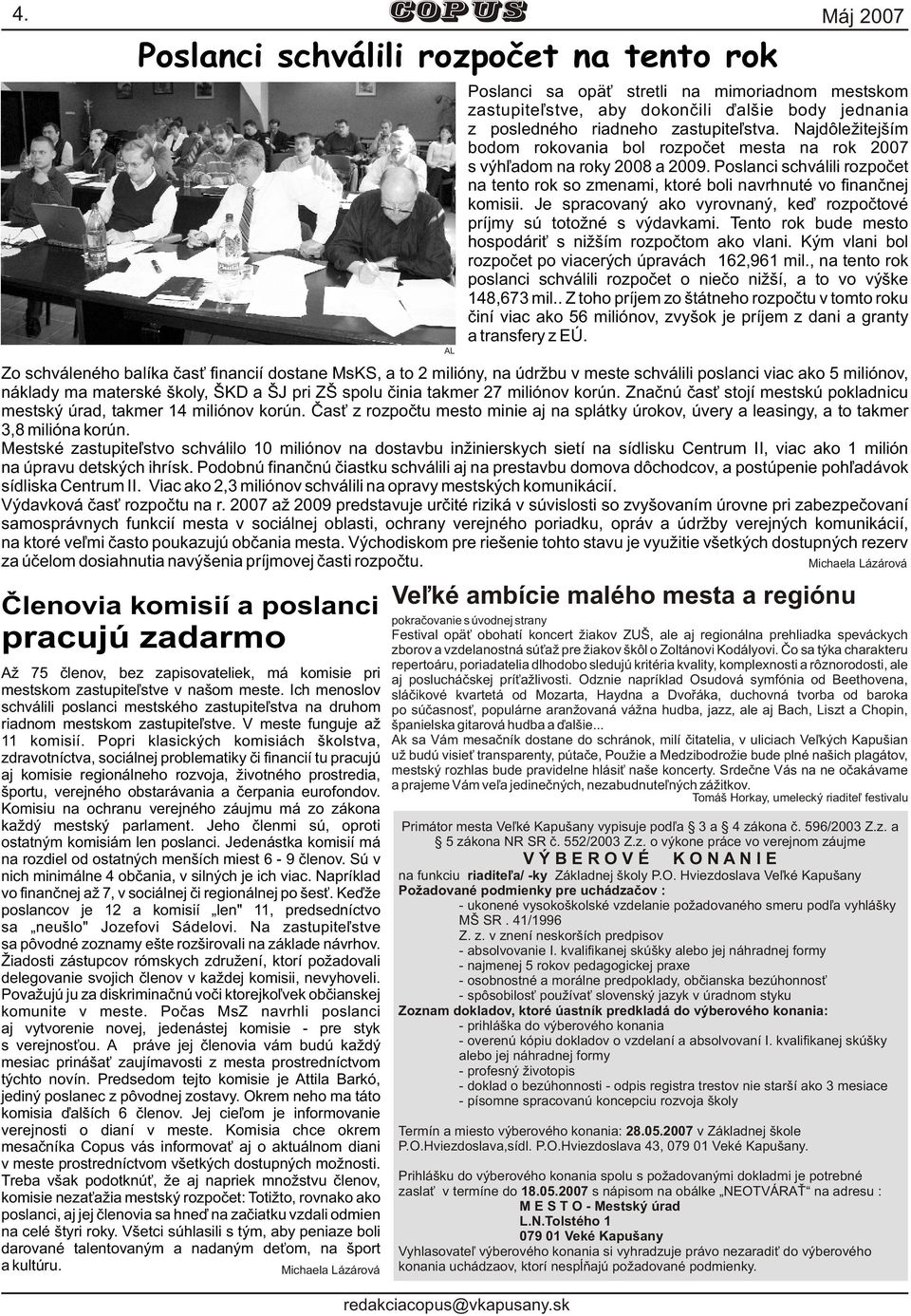 Je spracovaný ako vyrovnaný, keï rozpoètové príjmy sú totožné s výdavkami. Tento rok bude mesto hospodári s nižším rozpoètom ako vlani. Kým vlani bol rozpoèet po viacerých úpravách 162,961 mil.