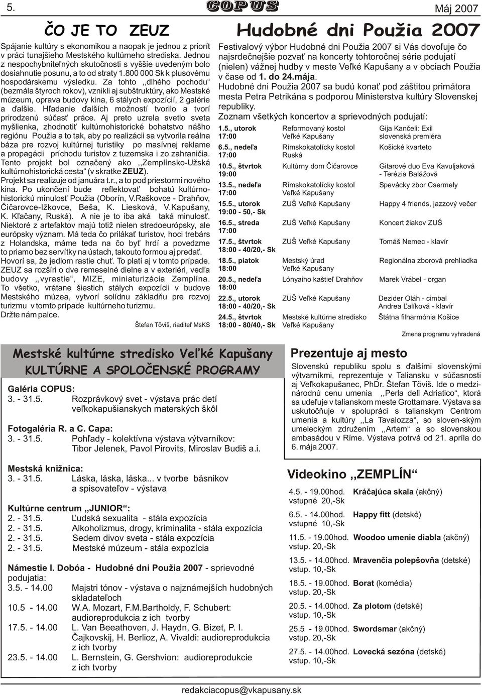 Za tohto,,dlhého pochodu (bezmála štyroch rokov), vznikli aj subštruktúry, ako Mestské múzeum, oprava budovy kina, 6 stálych expozícií, 2 galérie a ïalšie.