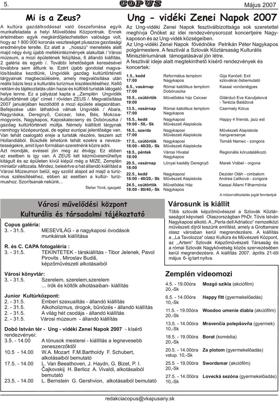 Ez alatt a,,hosszú menetelés alatt majd négy évig újabb mellékintézmények alakultak / Városi múzeum, a mozi épületének felújítása, 6 állandó kiállítás, 2 galéria és egyéb /.