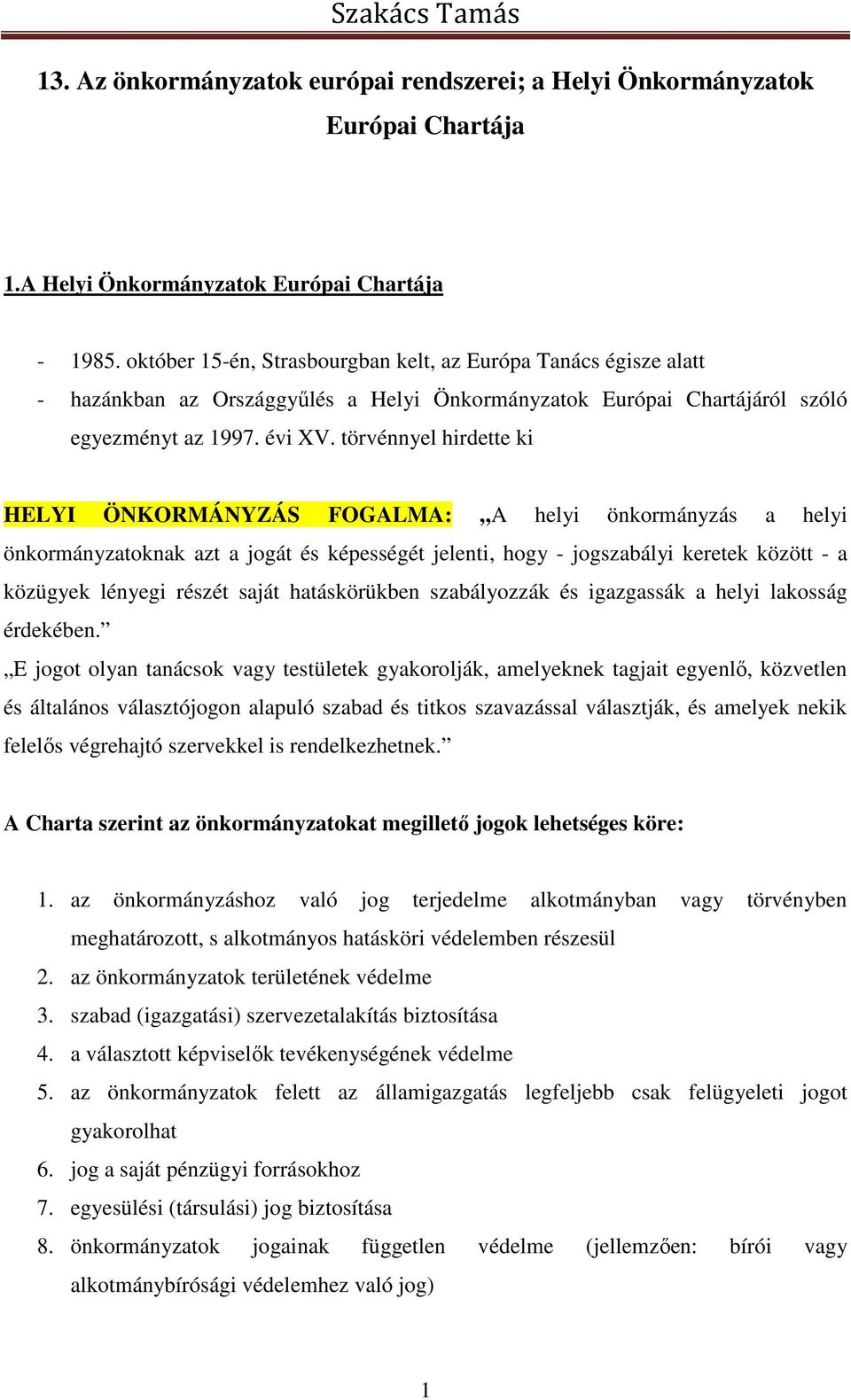 törvénnyel hirdette ki HELYI ÖNKORMÁNYZÁS FOGALMA: A helyi önkormányzás a helyi önkormányzatoknak azt a jogát és képességét jelenti, hogy - jogszabályi keretek között - a közügyek lényegi részét