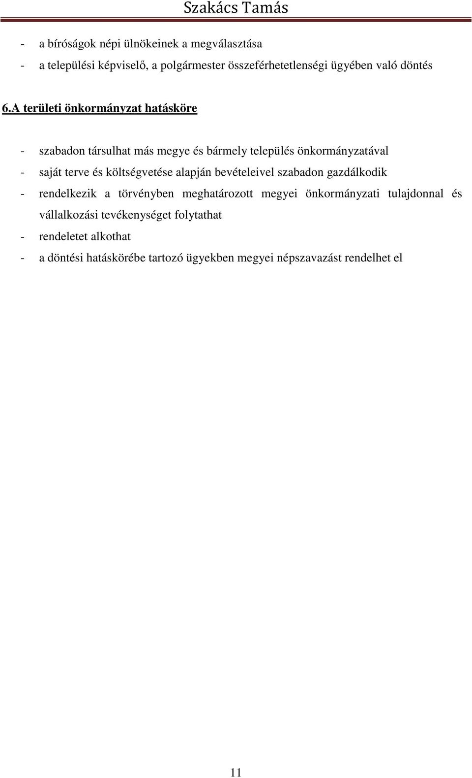 költségvetése alapján bevételeivel szabadon gazdálkodik - rendelkezik a törvényben meghatározott megyei önkormányzati tulajdonnal