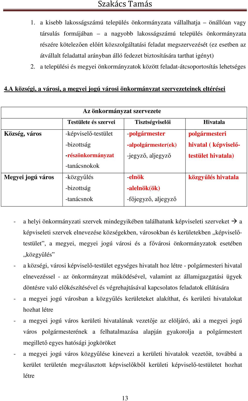 A községi, a városi, a megyei jogú városi önkormányzat szervezeteinek eltérései Község, város Megyei jogú város Az önkormányzat szervezete Testülete és szervei Tisztségviselői Hivatala