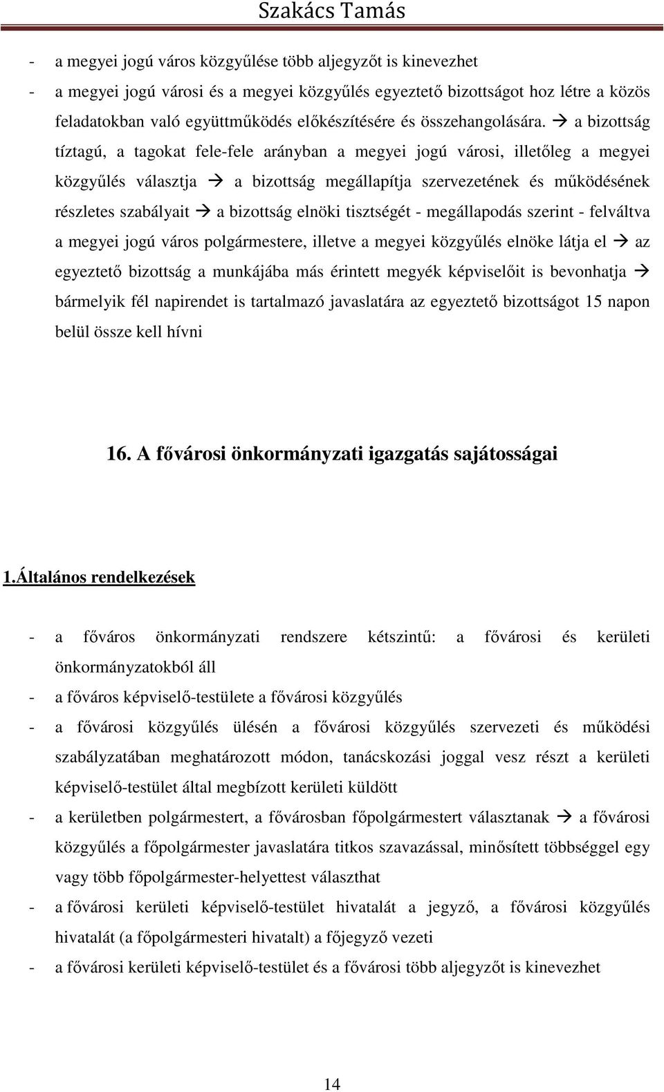 a bizottság tíztagú, a tagokat fele-fele arányban a megyei jogú városi, illetőleg a megyei közgyűlés választja a bizottság megállapítja szervezetének és működésének részletes szabályait a bizottság