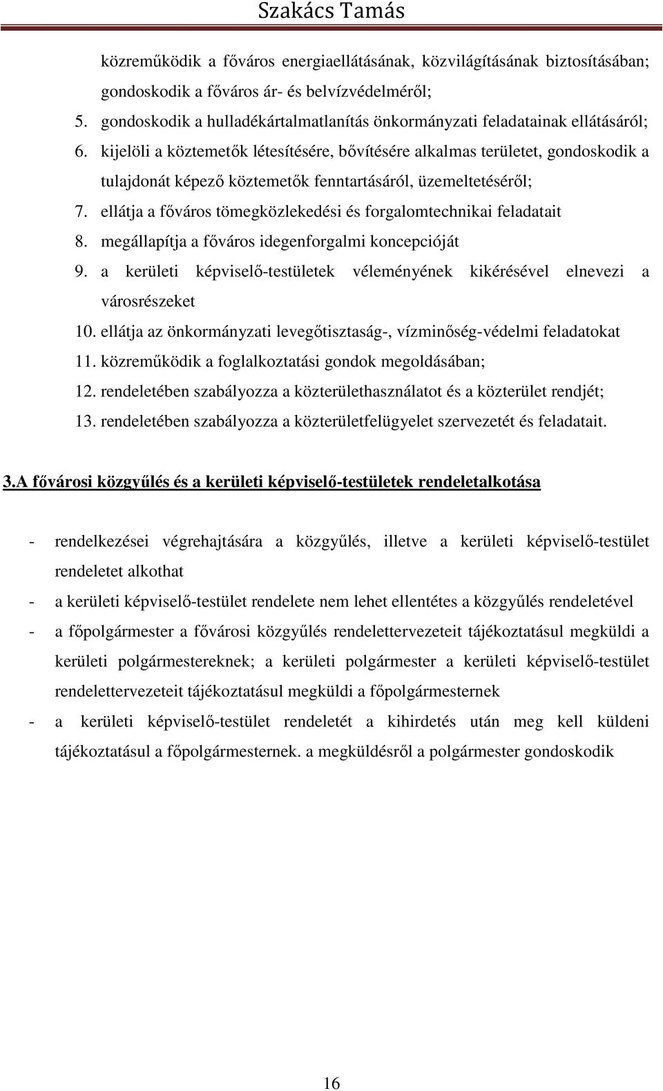 kijelöli a köztemetők létesítésére, bővítésére alkalmas területet, gondoskodik a tulajdonát képező köztemetők fenntartásáról, üzemeltetéséről; 7.