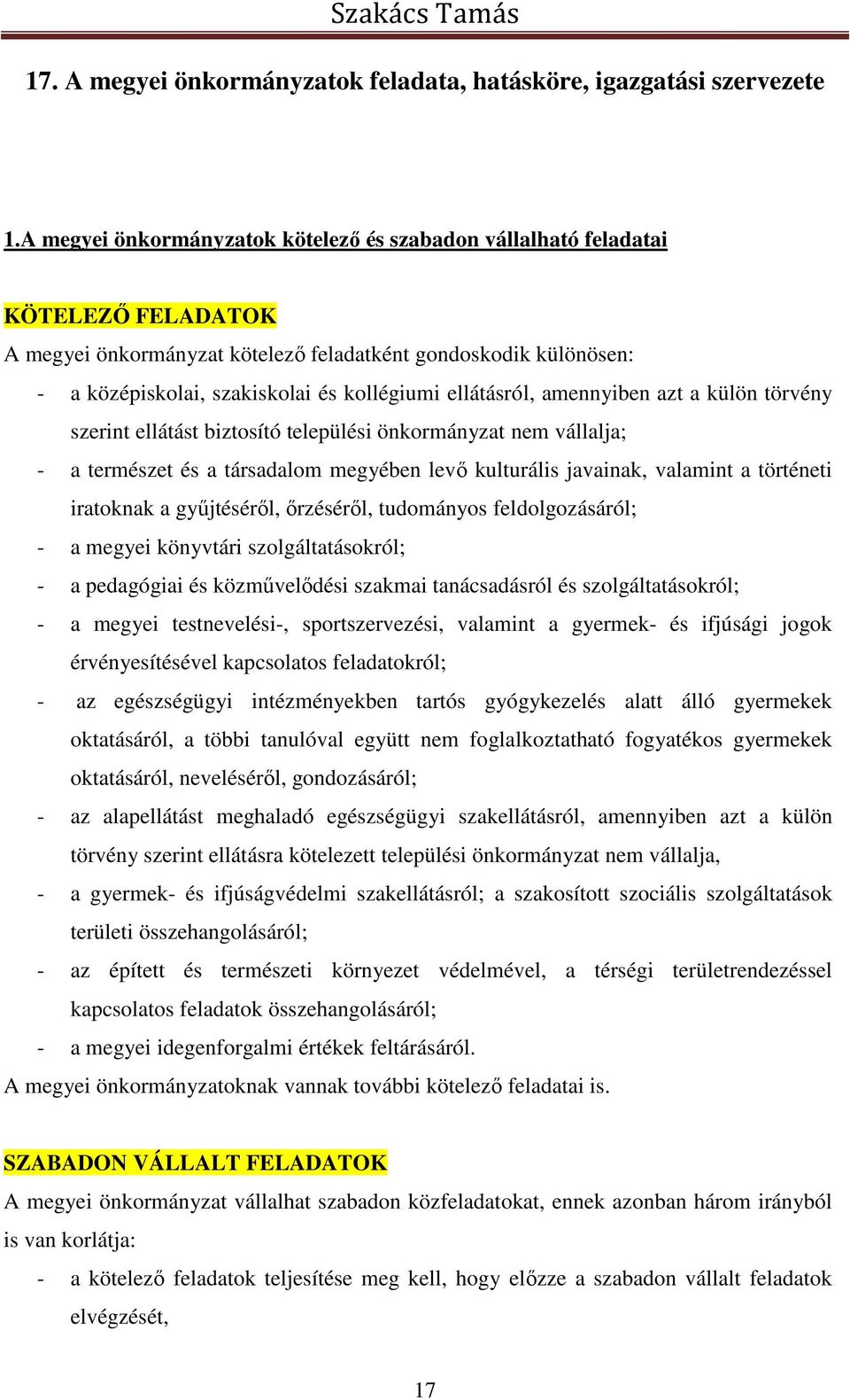 ellátásról, amennyiben azt a külön törvény szerint ellátást biztosító települési önkormányzat nem vállalja; - a természet és a társadalom megyében levő kulturális javainak, valamint a történeti
