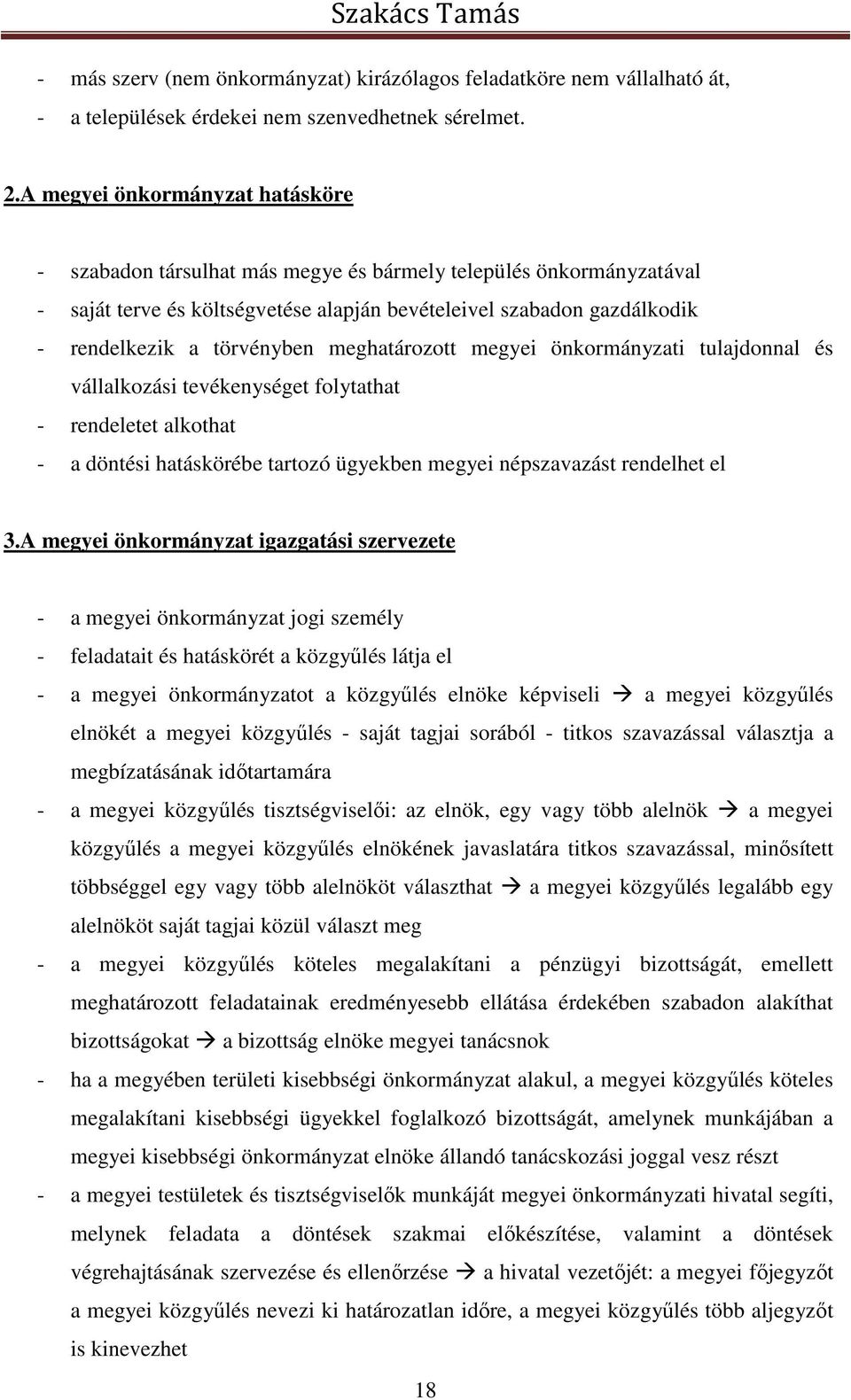 törvényben meghatározott megyei önkormányzati tulajdonnal és vállalkozási tevékenységet folytathat - rendeletet alkothat - a döntési hatáskörébe tartozó ügyekben megyei népszavazást rendelhet el 3.