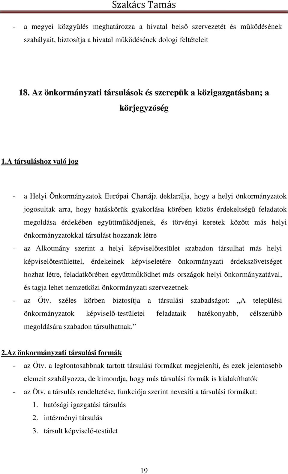 A társuláshoz való jog - a Helyi Önkormányzatok Európai Chartája deklarálja, hogy a helyi önkormányzatok jogosultak arra, hogy hatáskörük gyakorlása körében közös érdekeltségű feladatok megoldása