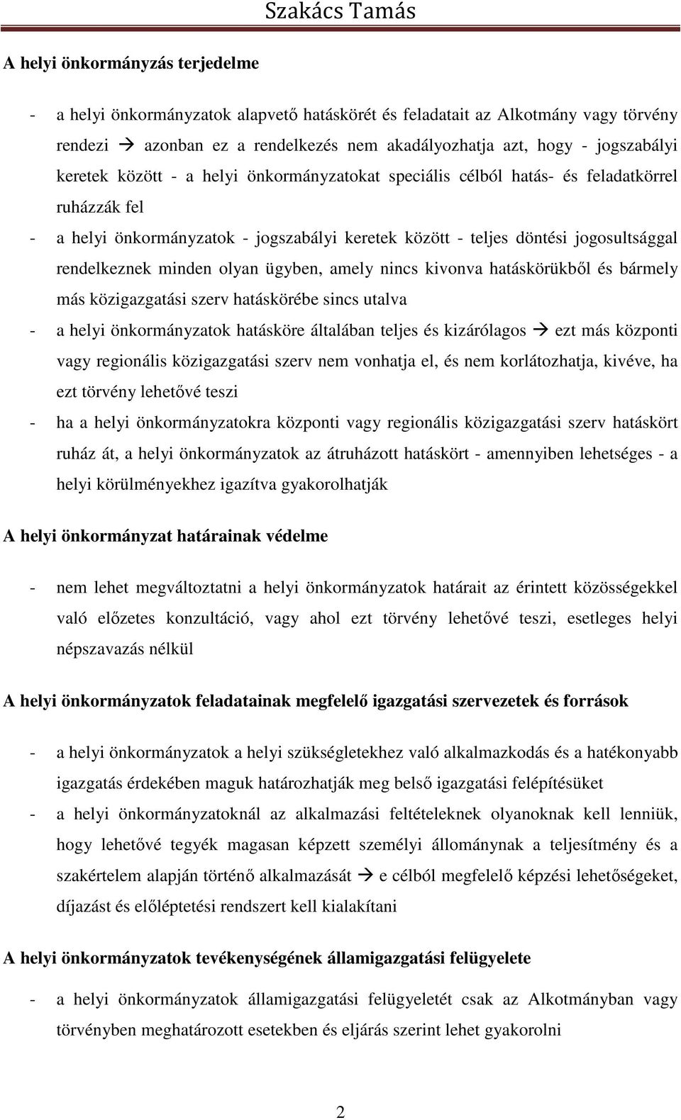 minden olyan ügyben, amely nincs kivonva hatáskörükből és bármely más közigazgatási szerv hatáskörébe sincs utalva - a helyi önkormányzatok hatásköre általában teljes és kizárólagos ezt más központi