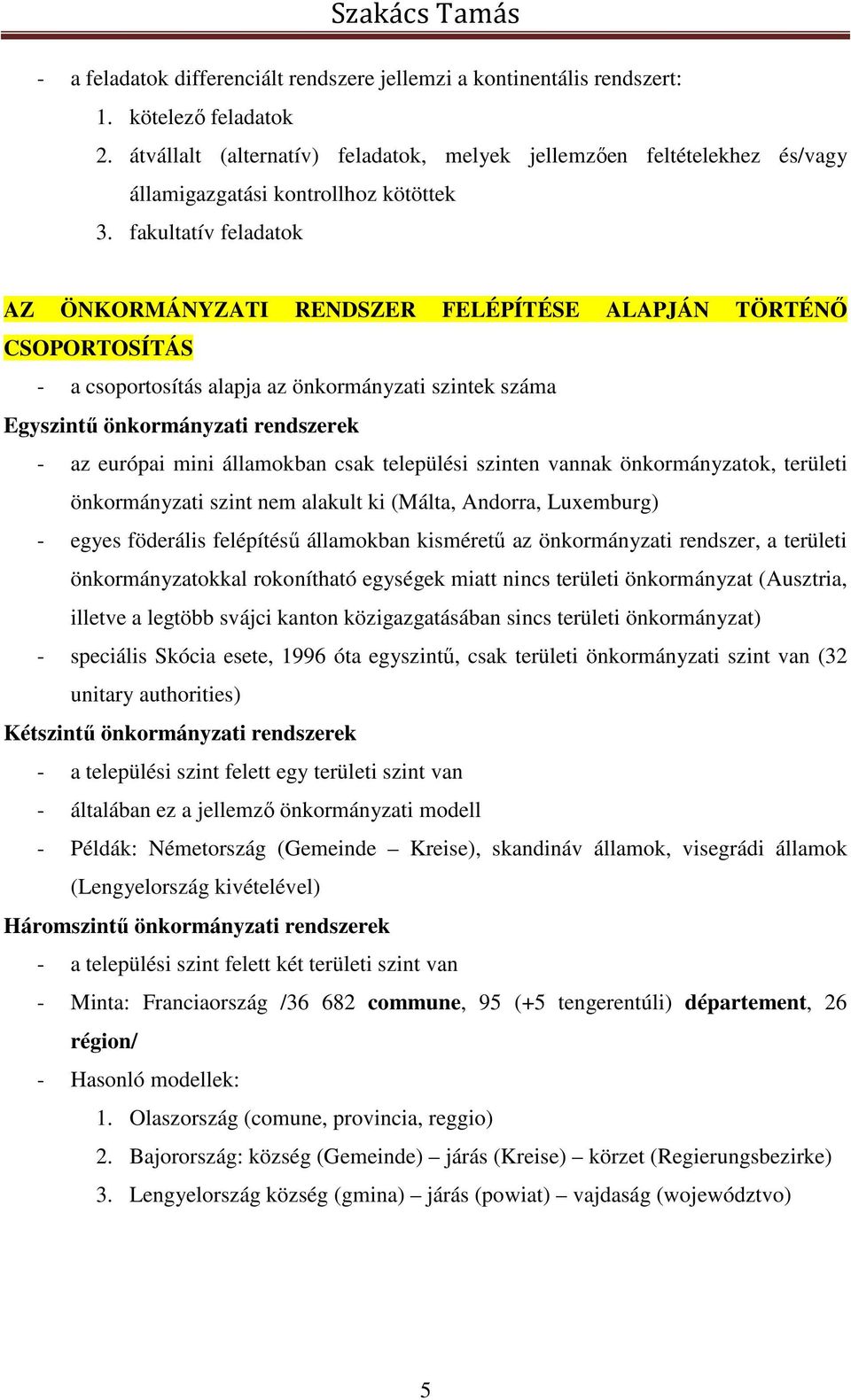 fakultatív feladatok AZ ÖNKORMÁNYZATI RENDSZER FELÉPÍTÉSE ALAPJÁN TÖRTÉNŐ CSOPORTOSÍTÁS - a csoportosítás alapja az önkormányzati szintek száma Egyszintű önkormányzati rendszerek - az európai mini