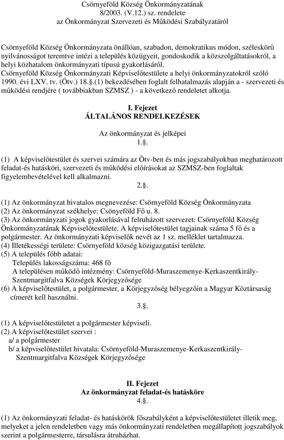 közügyeit, gondoskodik a közszolgáltatásokról, a helyi közhatalom önkormányzati típusú gyakorlásáról. Csörnyeföld Község Önkormányzati Képviselőtestülete a helyi önkormányzatokról szóló 1990. évi LXV.