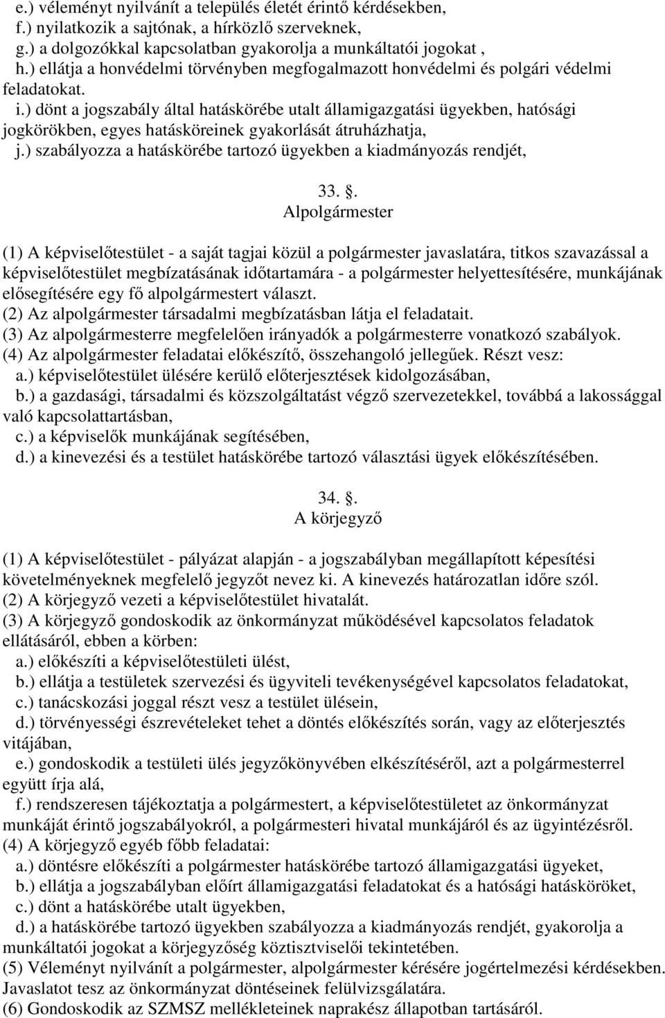 ) dönt a jogszabály által hatáskörébe utalt államigazgatási ügyekben, hatósági jogkörökben, egyes hatásköreinek gyakorlását átruházhatja, j.
