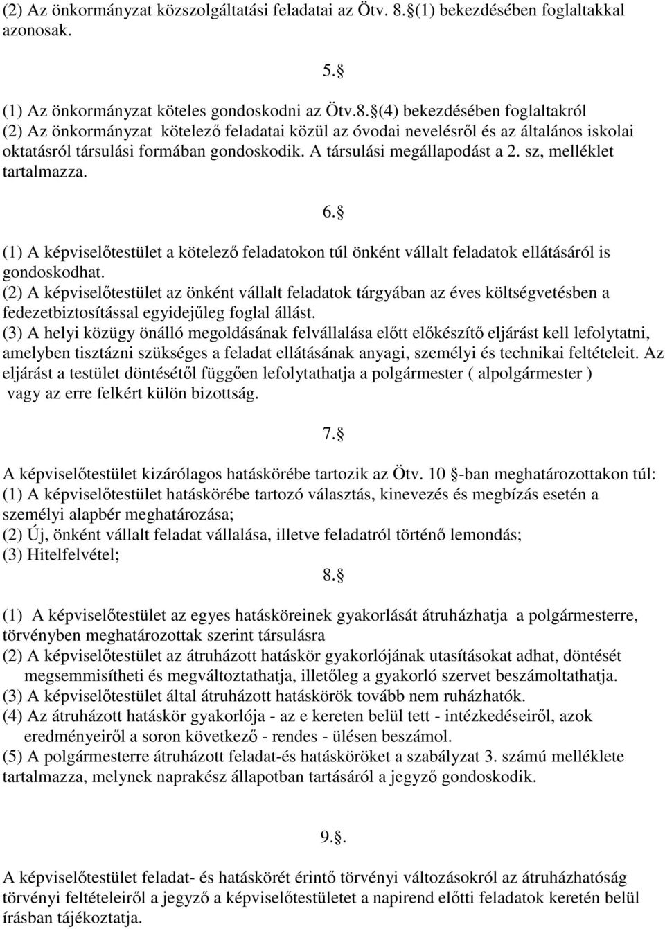 (4) bekezdésében foglaltakról (2) Az önkormányzat kötelező feladatai közül az óvodai nevelésről és az általános iskolai oktatásról társulási formában gondoskodik. A társulási megállapodást a 2.
