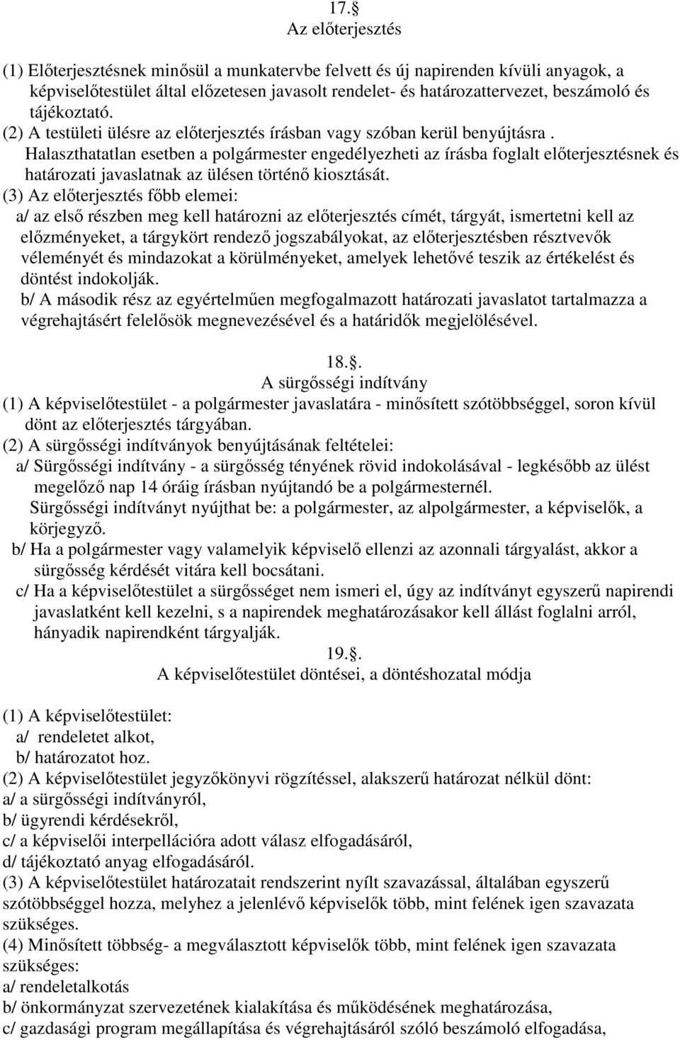 Halaszthatatlan esetben a polgármester engedélyezheti az írásba foglalt előterjesztésnek és határozati javaslatnak az ülésen történő kiosztását.