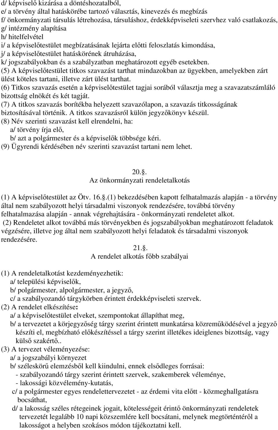 a szabályzatban meghatározott egyéb esetekben. (5) A képviselőtestület titkos szavazást tarthat mindazokban az ügyekben, amelyekben zárt ülést köteles tartani, illetve zárt ülést tarthat.