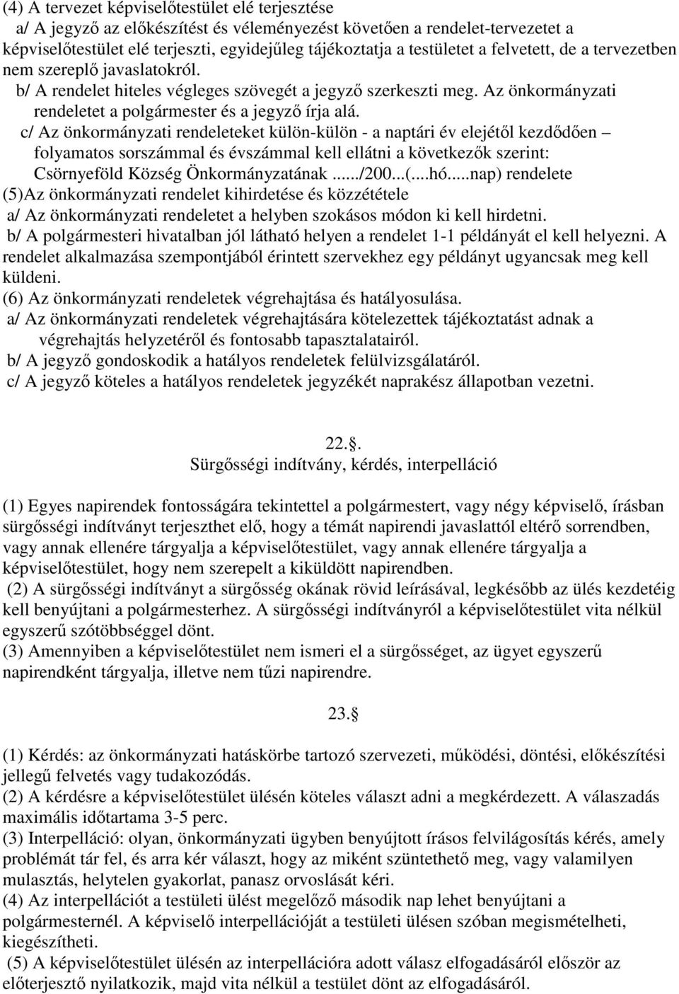 c/ Az önkormányzati rendeleteket külön-külön - a naptári év elejétől kezdődően folyamatos sorszámmal és évszámmal kell ellátni a következők szerint: Csörnyeföld Község Önkormányzatának.../200...(...hó.