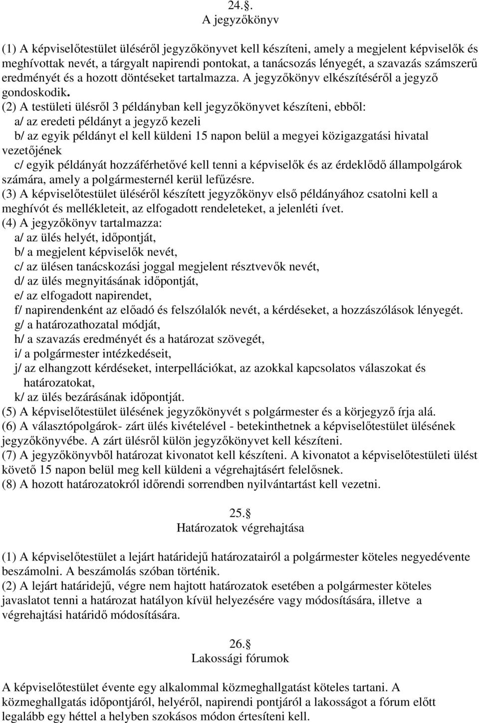 (2) A testületi ülésről 3 példányban kell jegyzőkönyvet készíteni, ebből: a/ az eredeti példányt a jegyző kezeli b/ az egyik példányt el kell küldeni 15 napon belül a megyei közigazgatási hivatal
