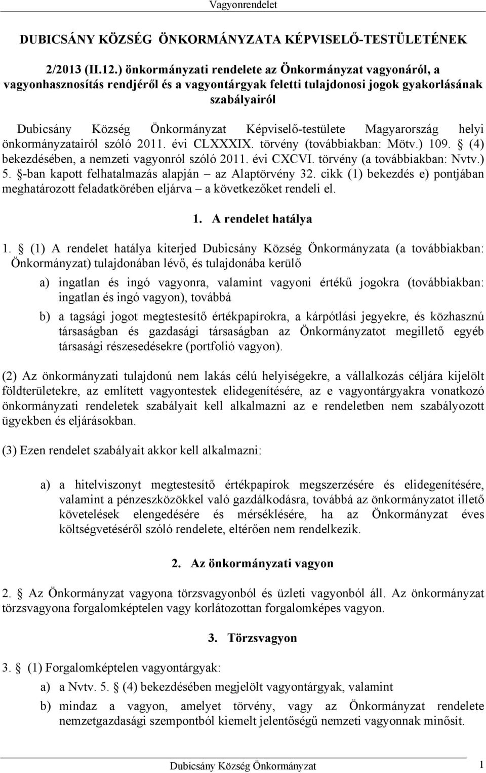 Képviselő-testülete Magyarország helyi önkormányzatairól szóló 2011. évi CLXXXIX. törvény (továbbiakban: Mötv.) 109. (4) bekezdésében, a nemzeti vagyonról szóló 2011. évi CXCVI.