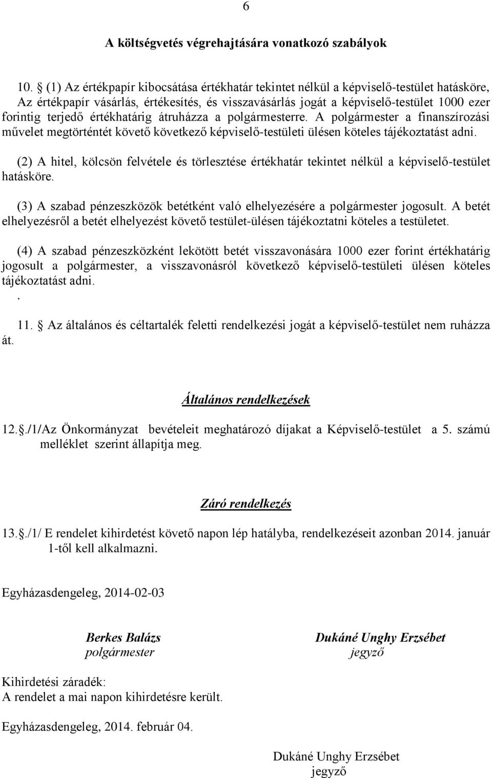 értékhatárig átruházza a polgármesterre. A polgármester a finanszírozási művelet megtörténtét követő következő képviselő-testületi ülésen köteles tájékoztatást adni.