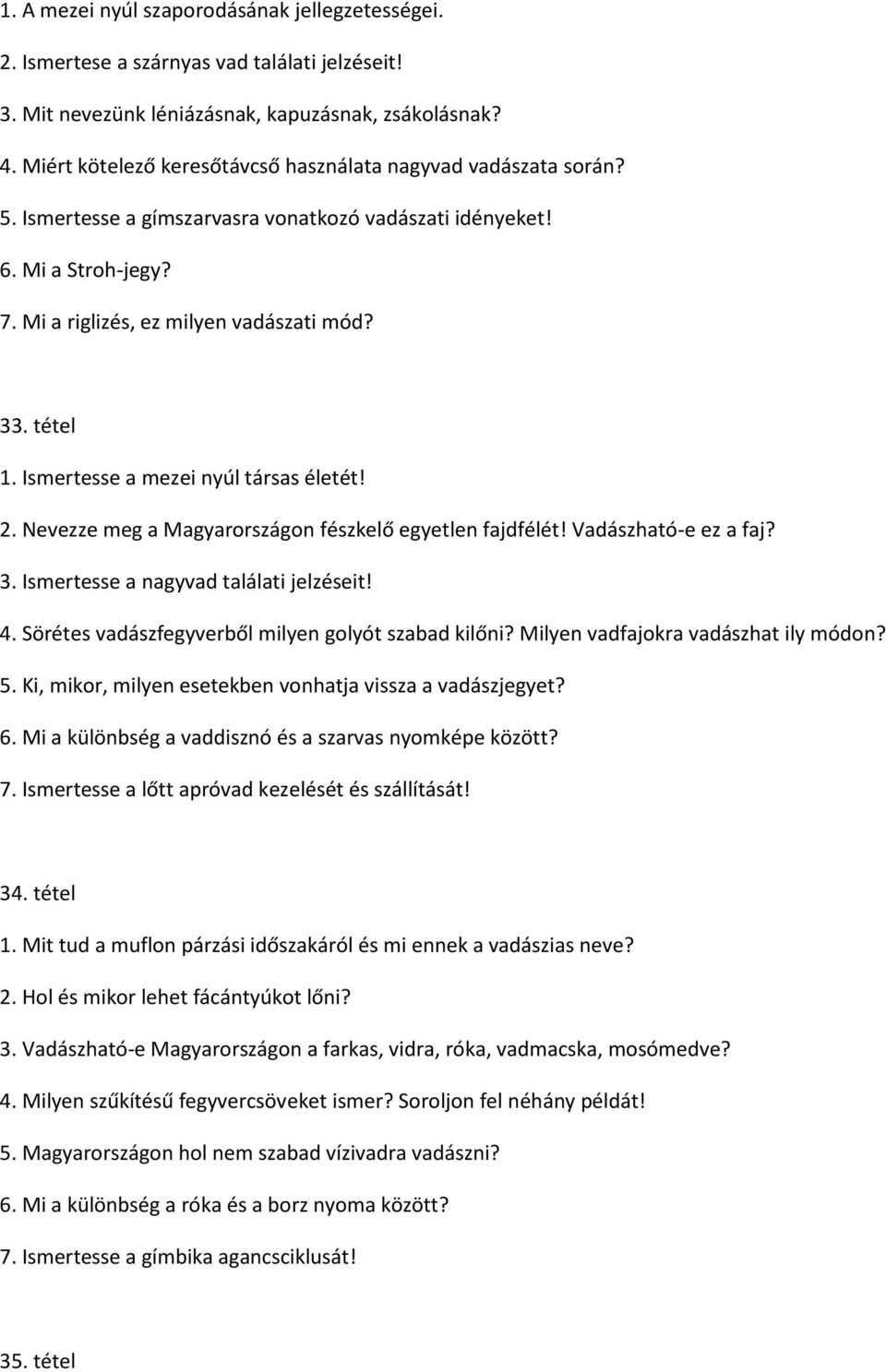 Ismertesse a mezei nyúl társas életét! 2. Nevezze meg a Magyarországon fészkelő egyetlen fajdfélét! Vadászható-e ez a faj? 3. Ismertesse a nagyvad találati jelzéseit! 4.