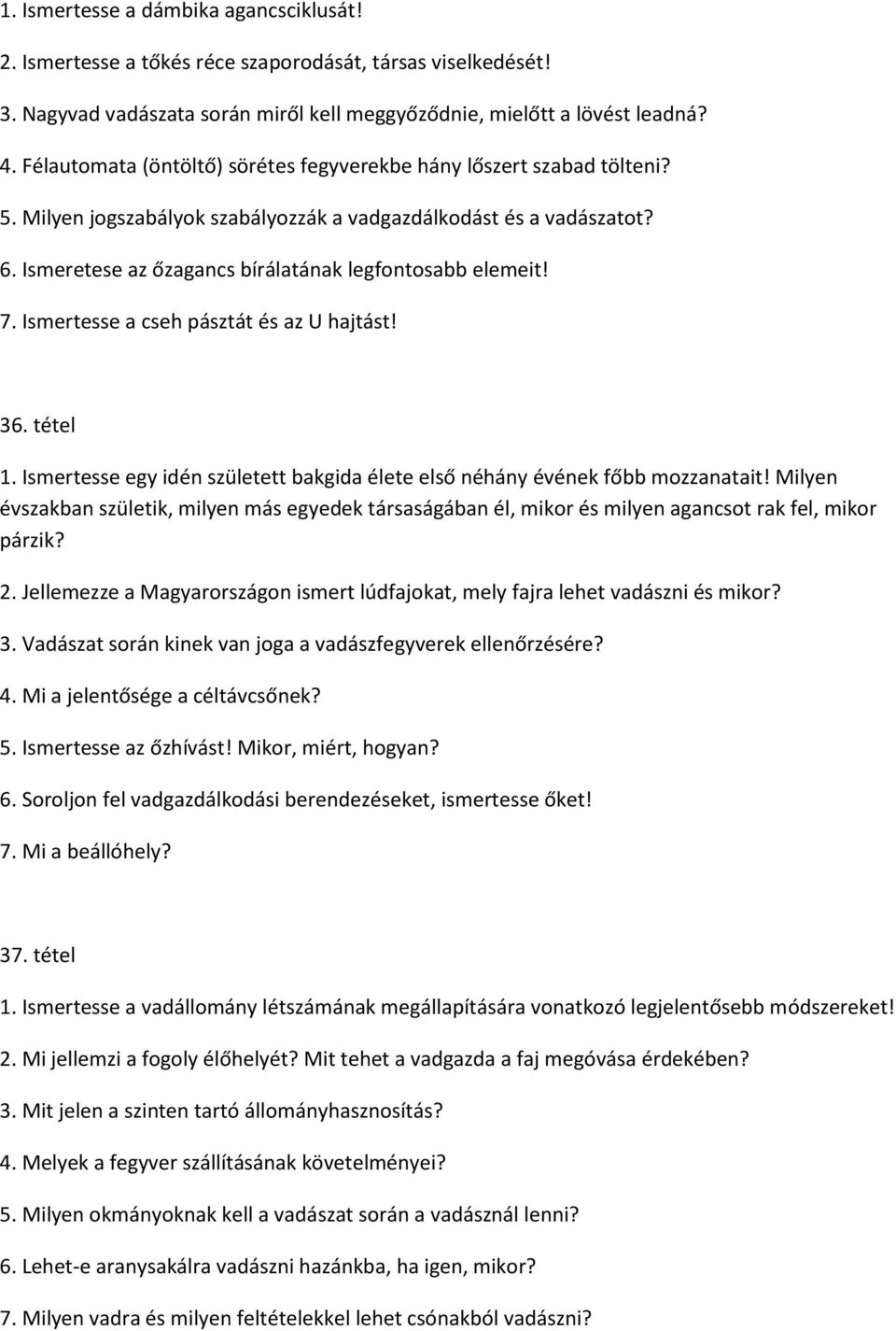 Ismeretese az őzagancs bírálatának legfontosabb elemeit! 7. Ismertesse a cseh pásztát és az U hajtást! 36. tétel 1. Ismertesse egy idén született bakgida élete első néhány évének főbb mozzanatait!