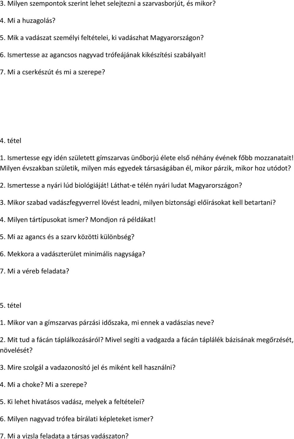 Ismertesse egy idén született gímszarvas ünőborjú élete első néhány évének főbb mozzanatait! Milyen évszakban születik, milyen más egyedek társaságában él, mikor párzik, mikor hoz utódot? 2.