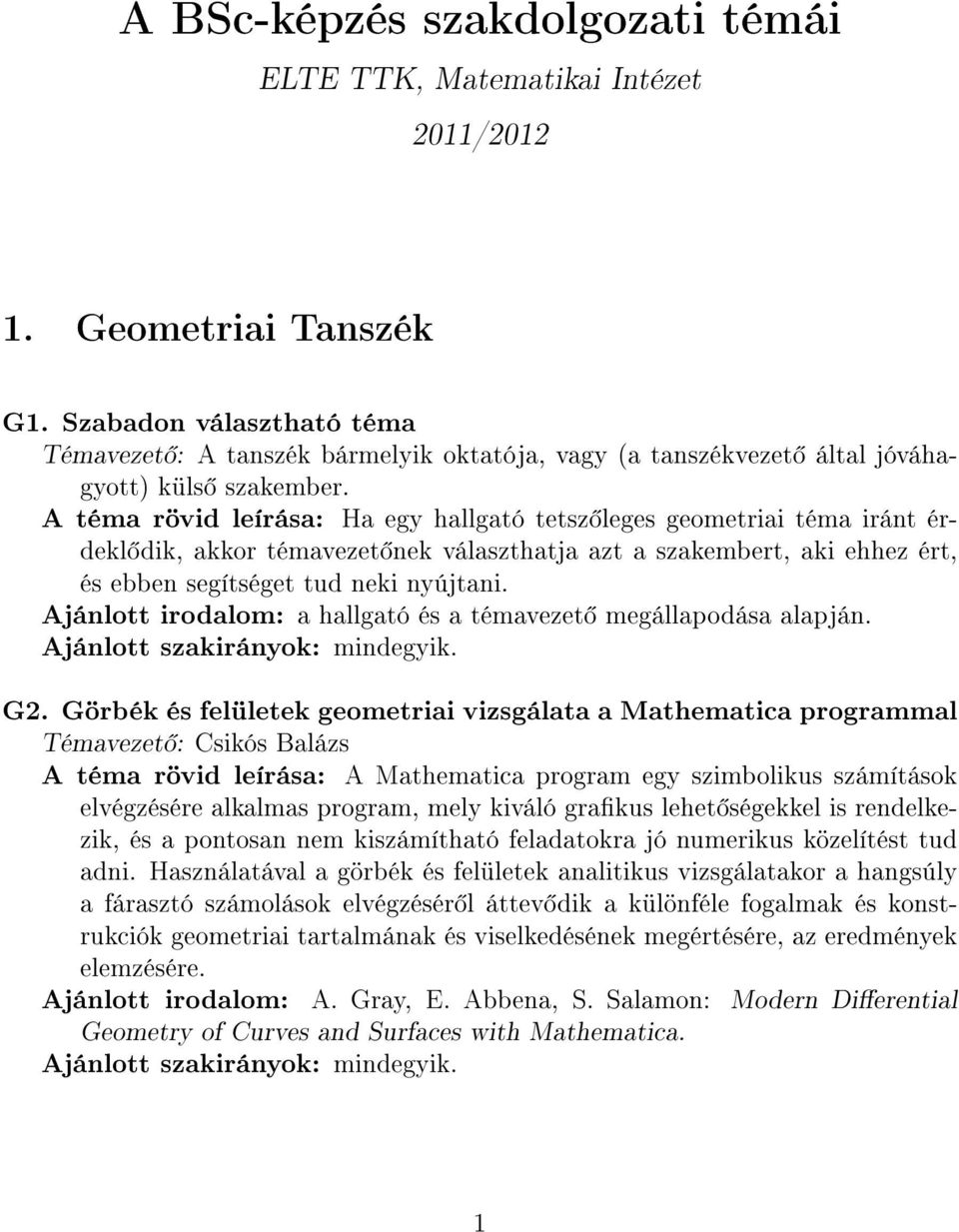 A téma rövid leírása: Ha egy hallgató tetsz leges geometriai téma iránt érdekl dik, akkor témavezet nek választhatja azt a szakembert, aki ehhez ért, és ebben segítséget tud neki nyújtani.