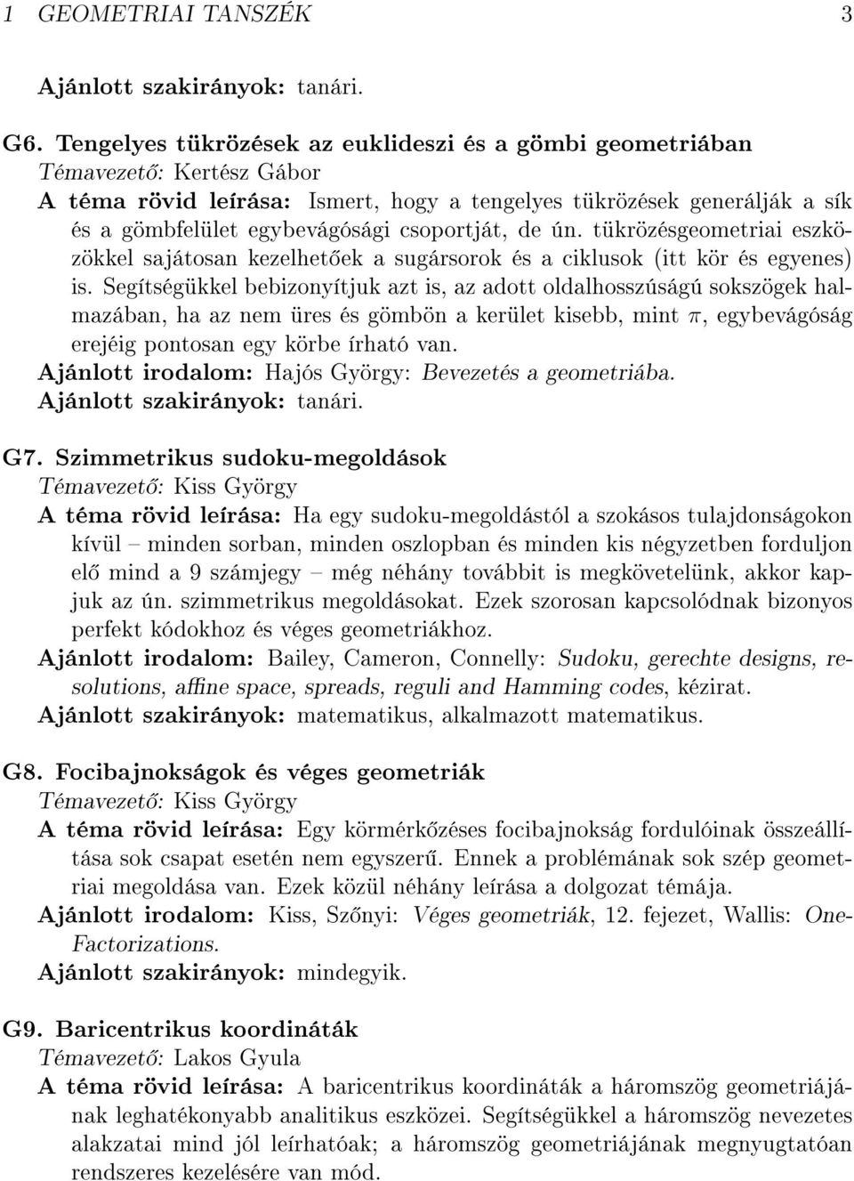 csoportját, de ún. tükrözésgeometriai eszközökkel sajátosan kezelhet ek a sugársorok és a ciklusok (itt kör és egyenes) is.