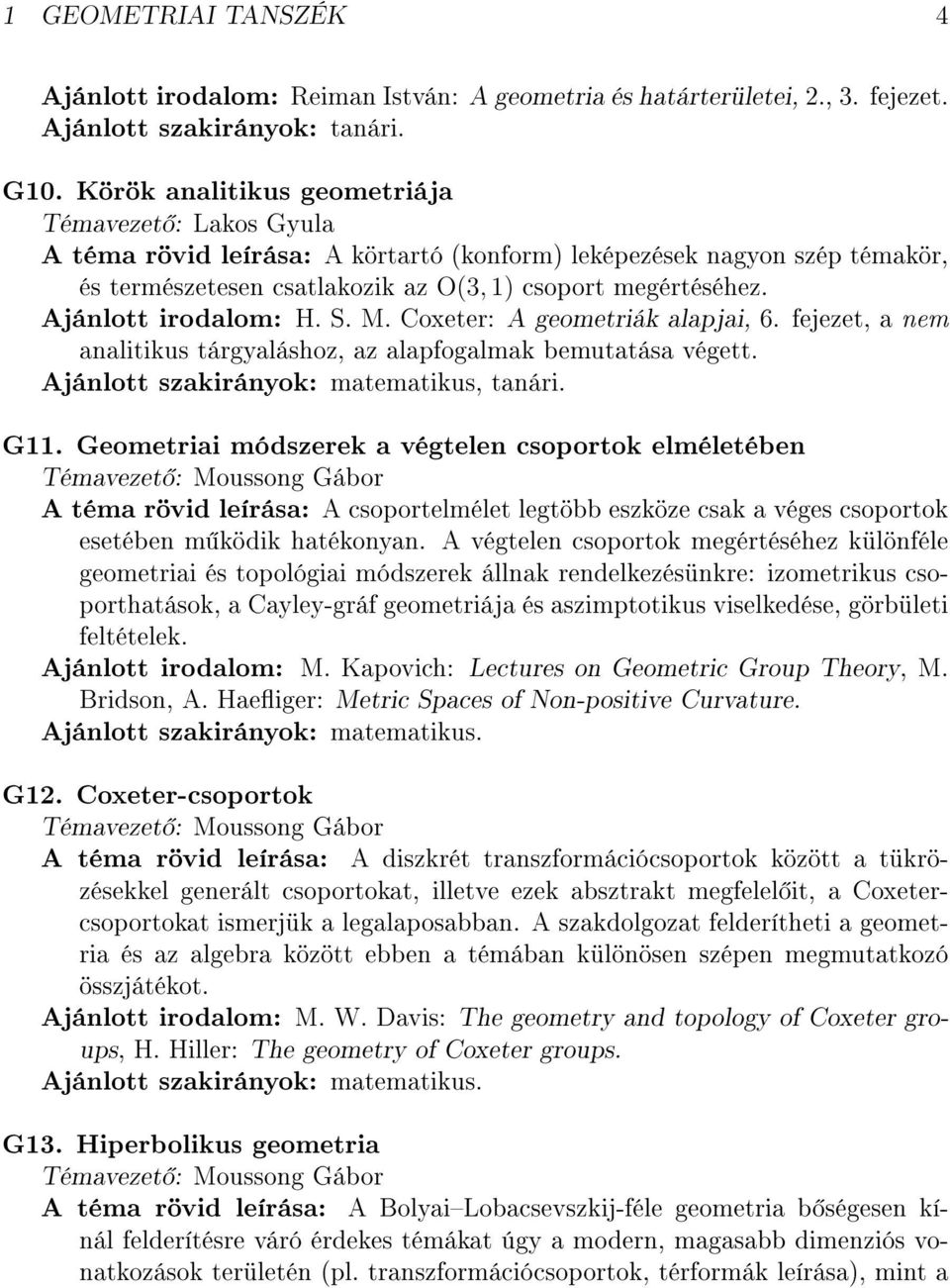 Ajánlott irodalom: H. S. M. Coxeter: A geometriák alapjai, 6. fejezet, a nem analitikus tárgyaláshoz, az alapfogalmak bemutatása végett. Ajánlott szakirányok: matematikus, tanári. G11.