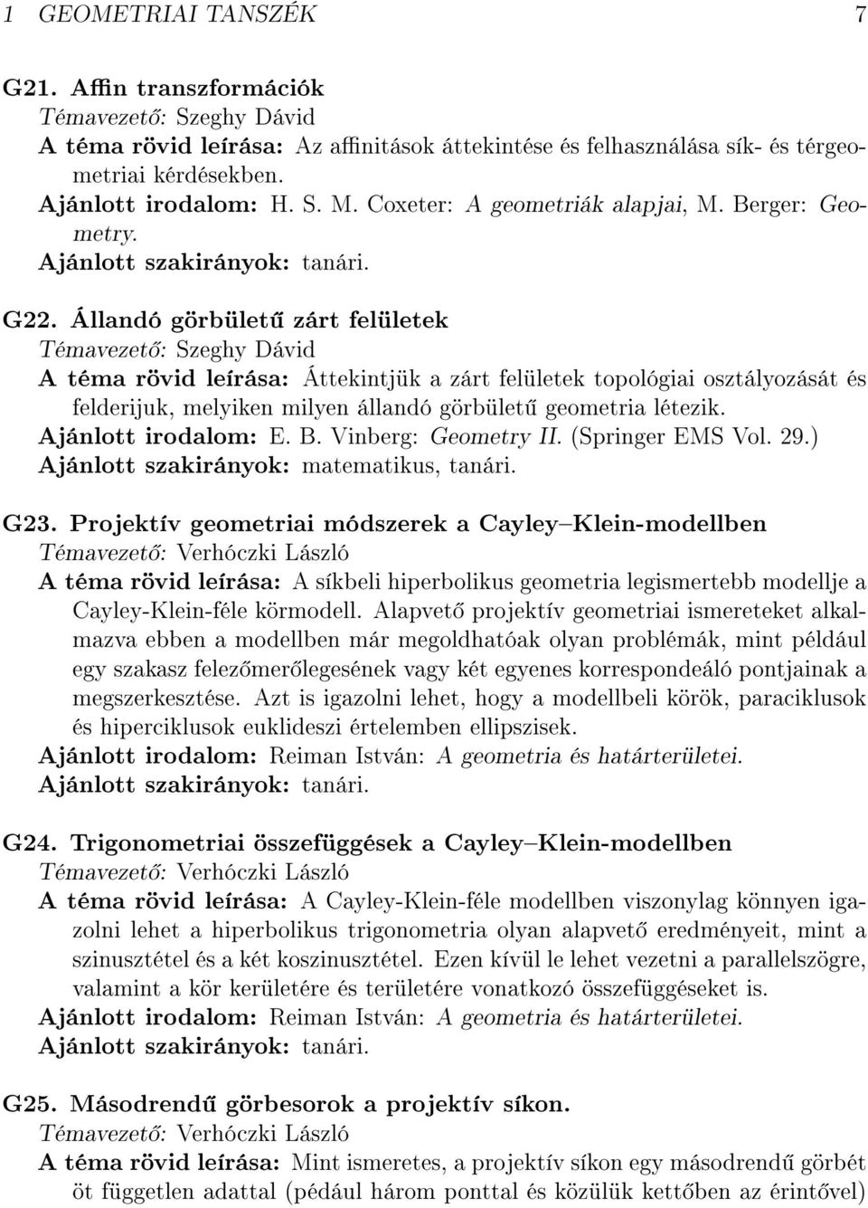 Állandó görbület zárt felületek Témavezet : Szeghy Dávid A téma rövid leírása: Áttekintjük a zárt felületek topológiai osztályozását és felderijuk, melyiken milyen állandó görbület geometria létezik.