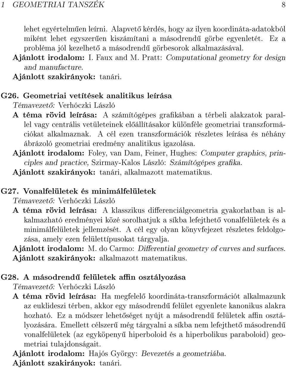 Geometriai vetítések analitikus leírása A téma rövid leírása: A számítógépes grakában a térbeli alakzatok parallel vagy centrális vetületeinek el állításakor különféle geometriai transzformációkat