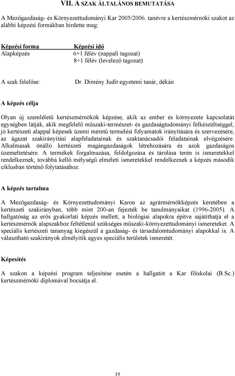 Dimény Judit egyetemi tanár, dékán A képzés célja Olyan új szemléletű kertészmérnökök képzése, akik az ember és környezete kapcsolatát egységben látják, akik megfelelő műszaki-természet- és