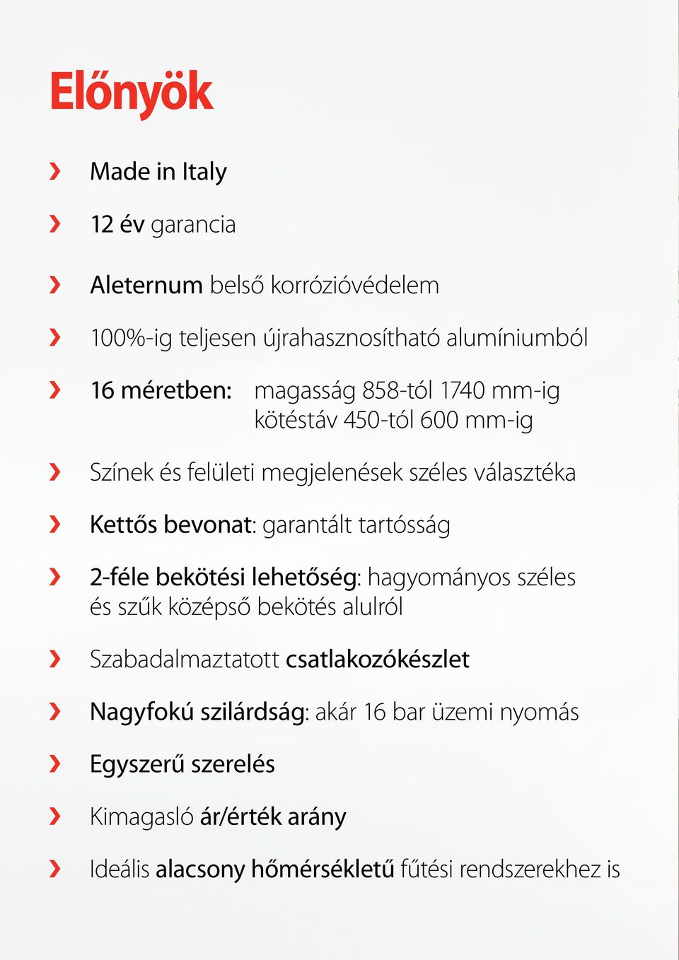 tartósság 2-féle bekötési lehetőség: hagyományos széles és szűk középső bekötés alulról Szabadalmaztatott csatlakozókészlet