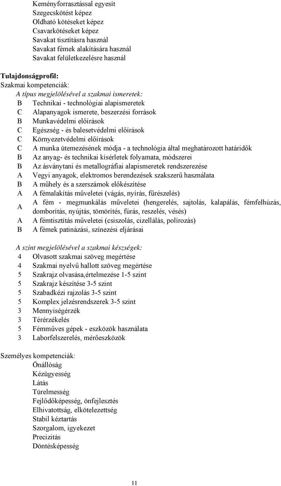 Egészség - és balesetvédelmi előírások C Környezetvédelmi előírások C A munka ütemezésének módja - a technológia által meghatározott határidők B Az anyag- és technikai kísérletek folyamata, módszerei