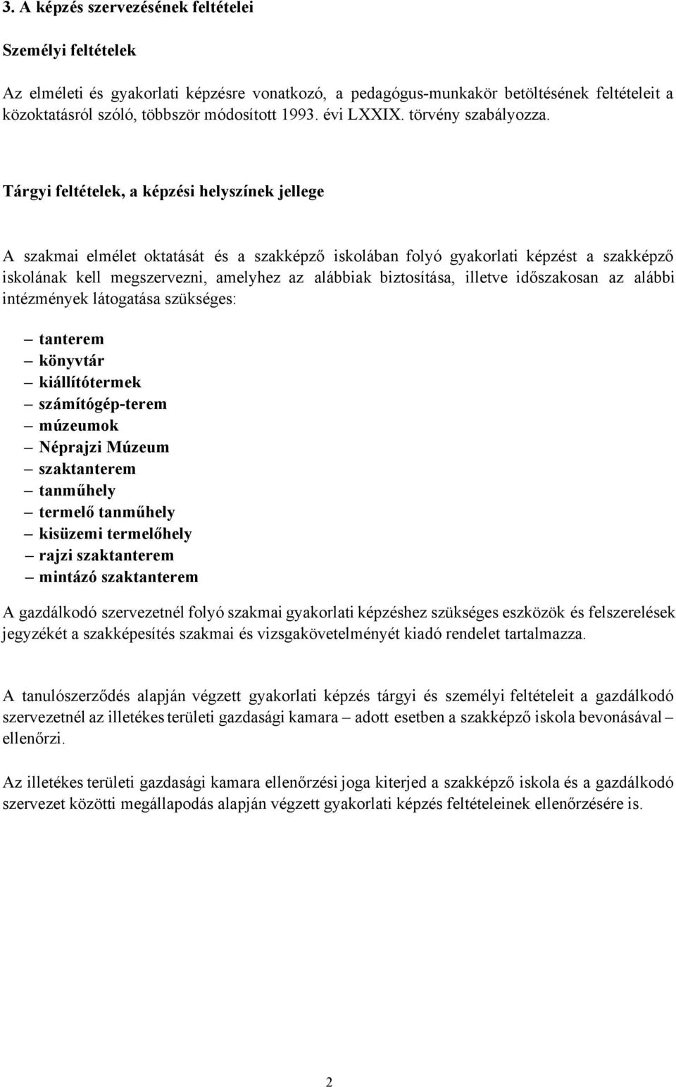 Tárgyi feltételek, a képzési helyszínek jellege A szakmai elmélet oktatását és a szakképző iskolában folyó képzést a szakképző iskolának kell megszervezni, amelyhez az alábbiak biztosítása, illetve