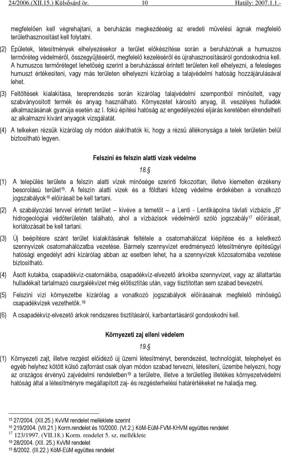 kell. A humuszos termıréteget lehetıség szerint a beruházással érintett területen kell elhelyezni, a felesleges humuszt értékesíteni, vagy más területen elhelyezni kizárólag a talajvédelmi hatóság