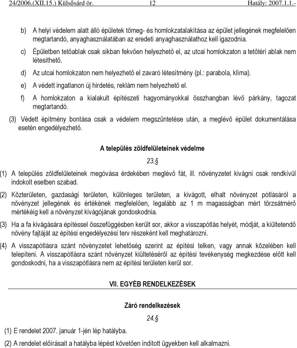 c) Épületben tetıablak csak síkban fekvıen helyezhetı el, az utcai homlokzaton a tetıtéri ablak nem létesíthetı. d) Az utcai homlokzaton nem helyezhetı el zavaró létesítmény (pl.: parabola, klíma).