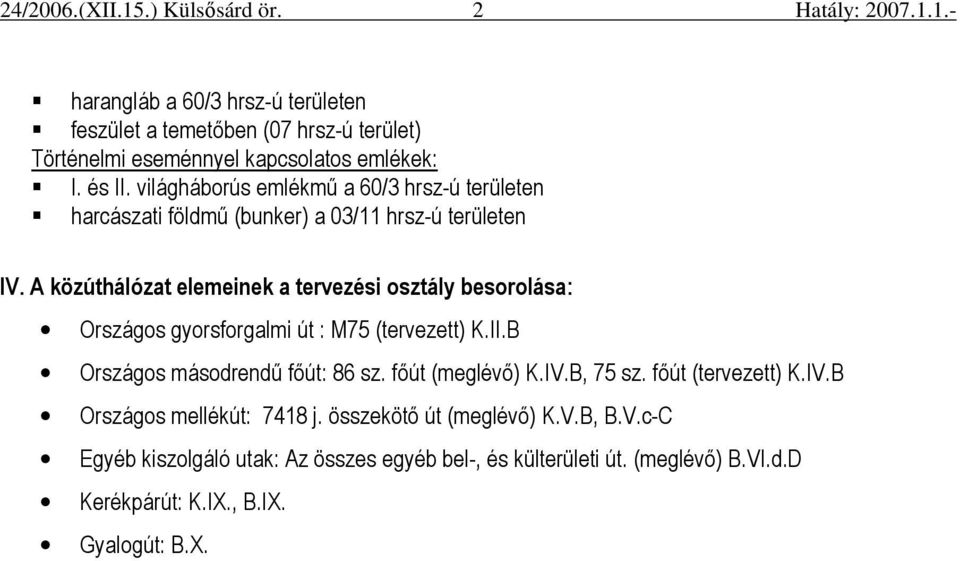 A közúthálózat elemeinek a tervezési osztály besorolása: Országos gyorsforgalmi út : M75 (tervezett) K.II.B Országos másodrendő fıút: 86 sz. fıút (meglévı) K.IV.