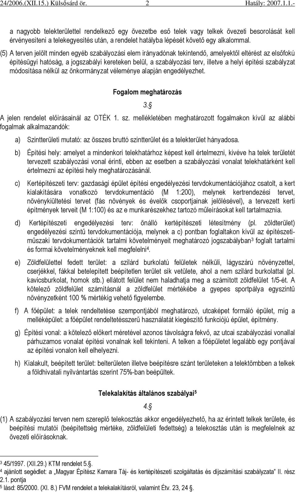 (5) A terven jelölt minden egyéb szabályozási elem irányadónak tekintendı, amelyektıl eltérést az elsıfokú építésügyi hatóság, a jogszabályi kereteken belül, a szabályozási terv, illetve a helyi