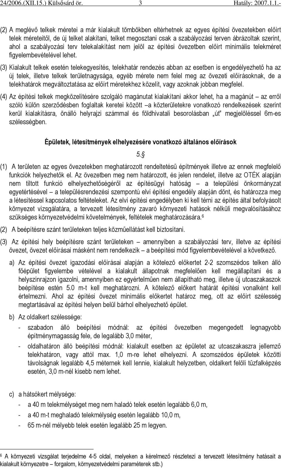 ábrázoltak szerint, ahol a szabályozási terv telekalakítást nem jelöl az építési övezetben elıírt minimális telekméret figyelembevételével lehet.