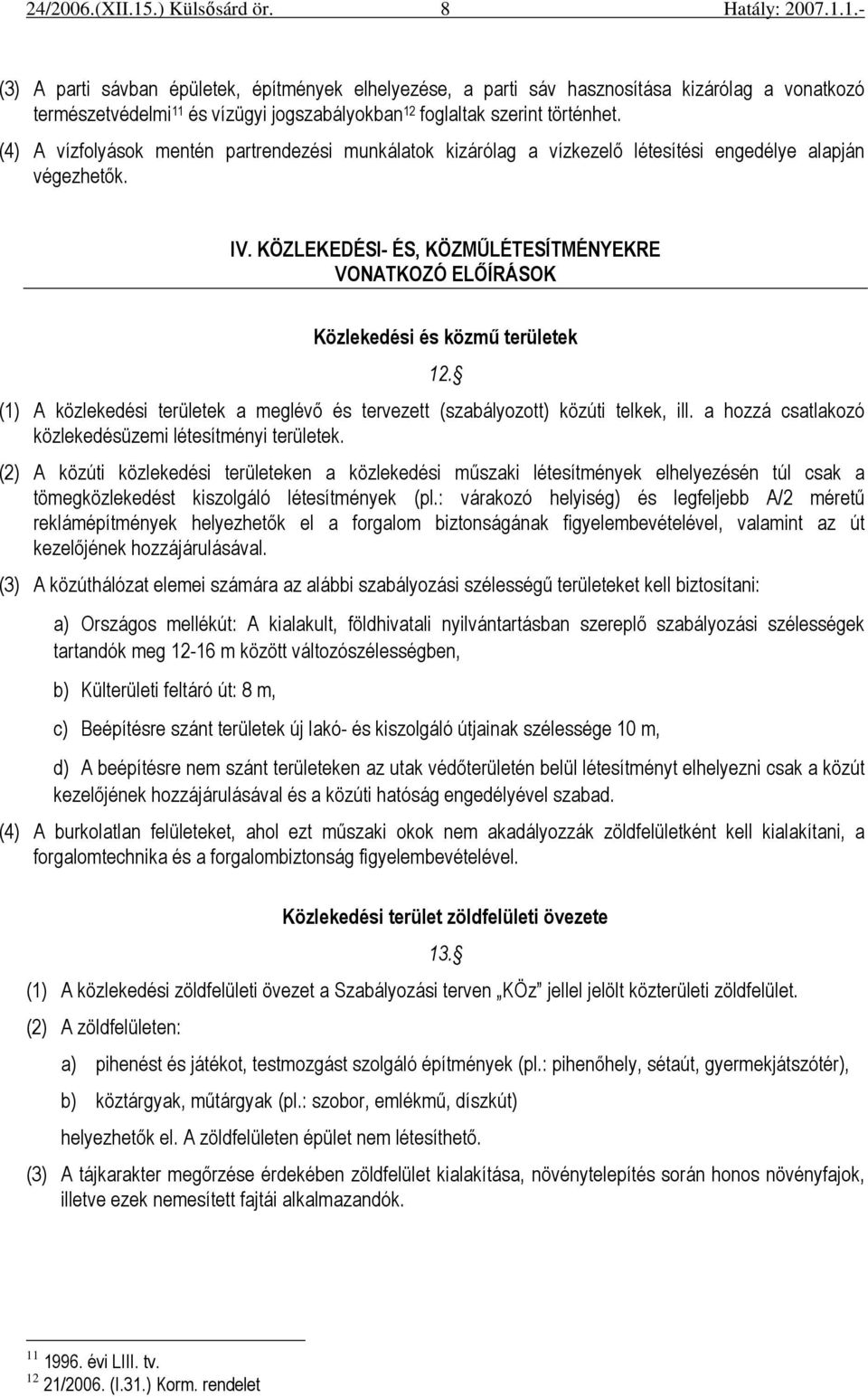 (4) A vízfolyások mentén partrendezési munkálatok kizárólag a vízkezelı létesítési engedélye alapján végezhetık. IV.
