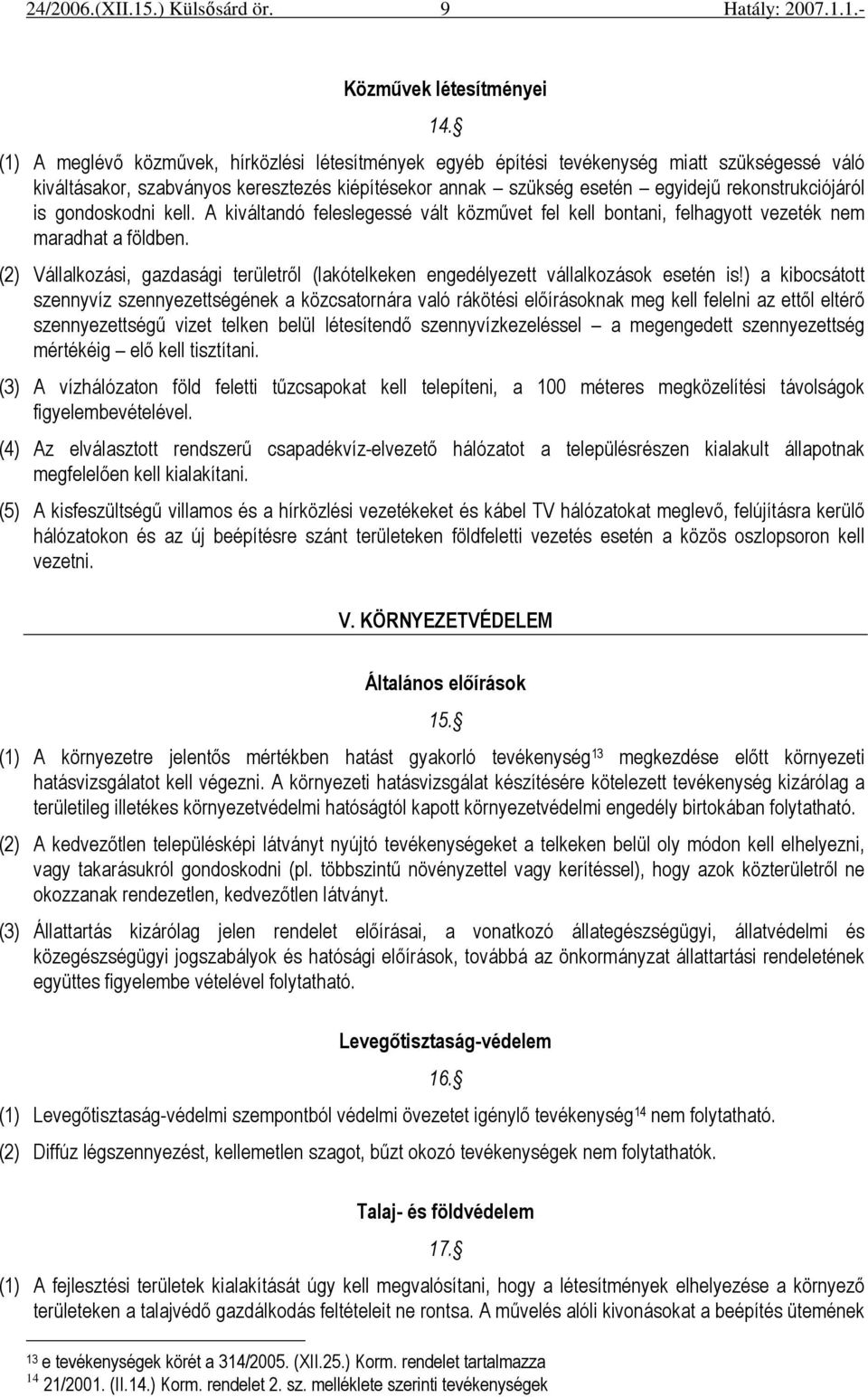 gondoskodni kell. A kiváltandó feleslegessé vált közmővet fel kell bontani, felhagyott vezeték nem maradhat a földben.