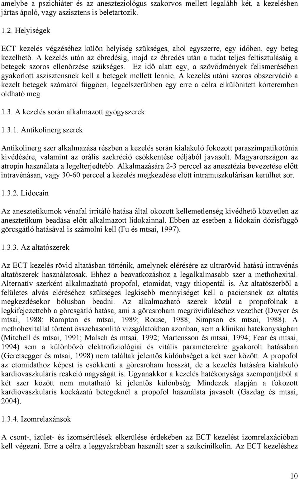 A kezelés után az ébredésig, majd az ébredés után a tudat teljes feltisztulásáig a betegek szoros ellenőrzése szükséges.