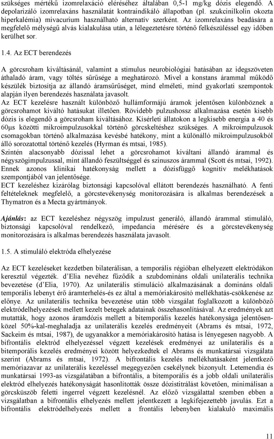 Az izomrelaxáns beadására a megfelelő mélységű alvás kialakulása után, a lélegeztetésre történő felkészüléssel egy időben kerülhet sor. 1.4.