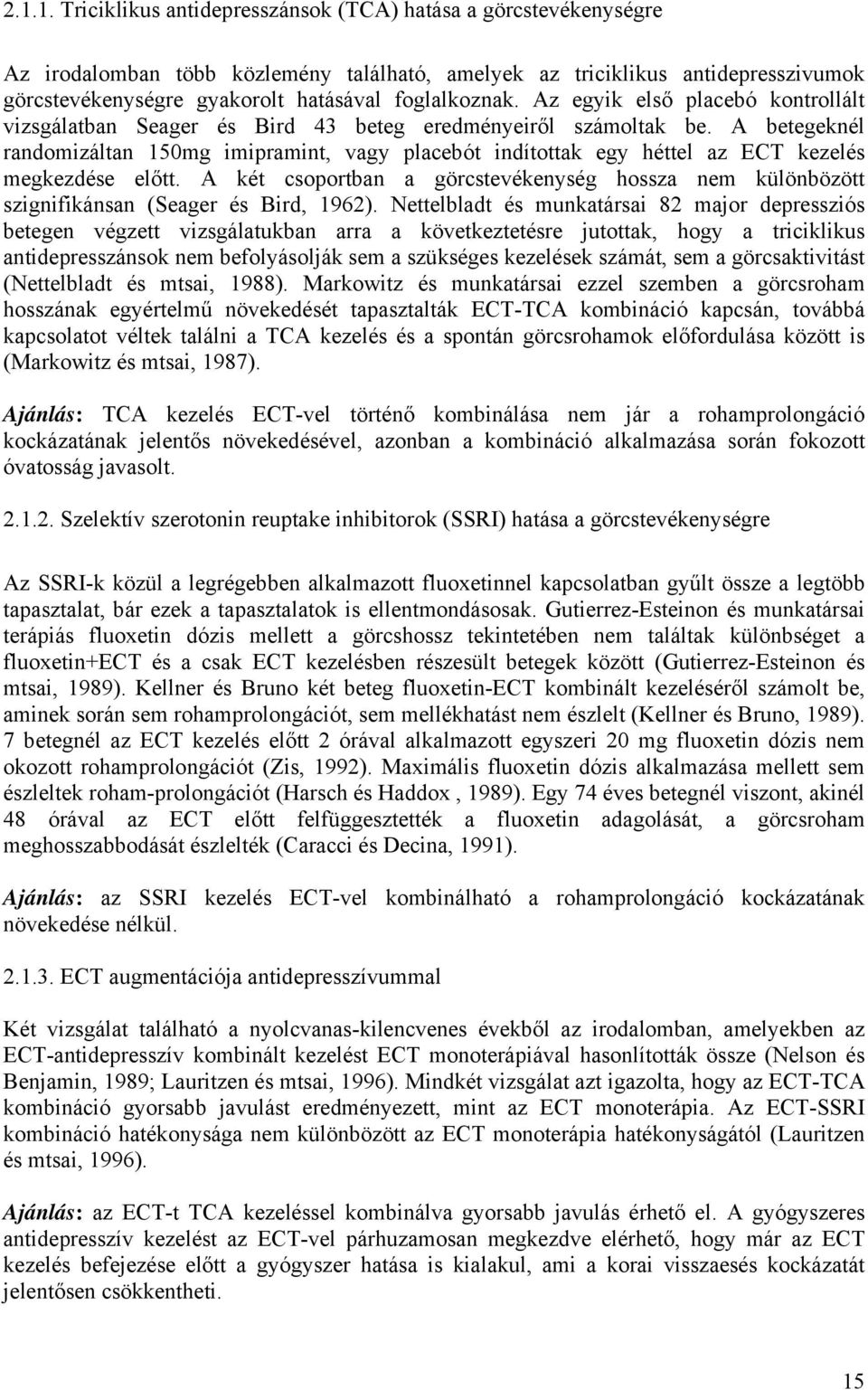 A betegeknél randomizáltan 150mg imipramint, vagy placebót indítottak egy héttel az ECT kezelés megkezdése előtt.
