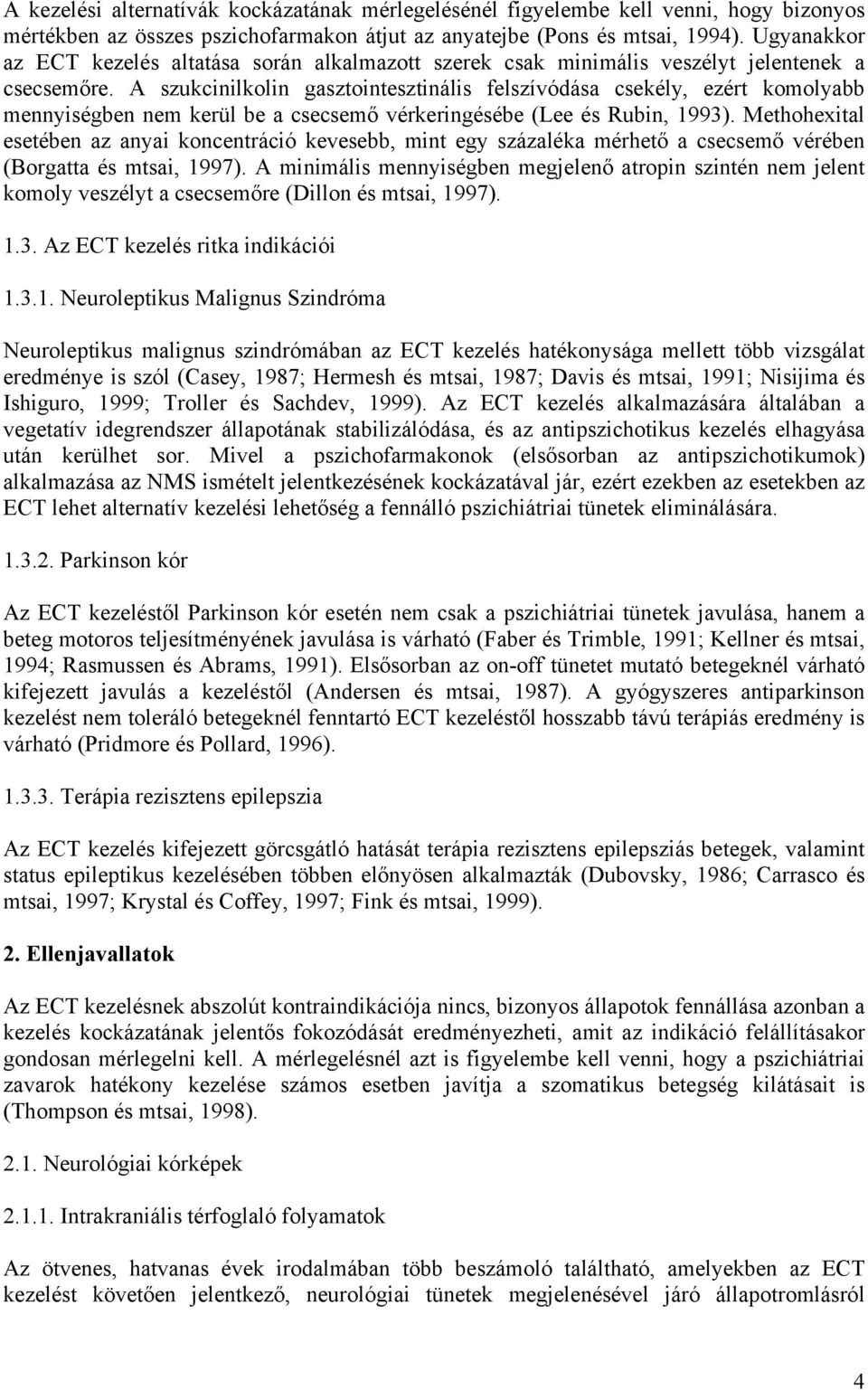 A szukcinilkolin gasztointesztinális felszívódása csekély, ezért komolyabb mennyiségben nem kerül be a csecsemő vérkeringésébe (Lee és Rubin, 1993).