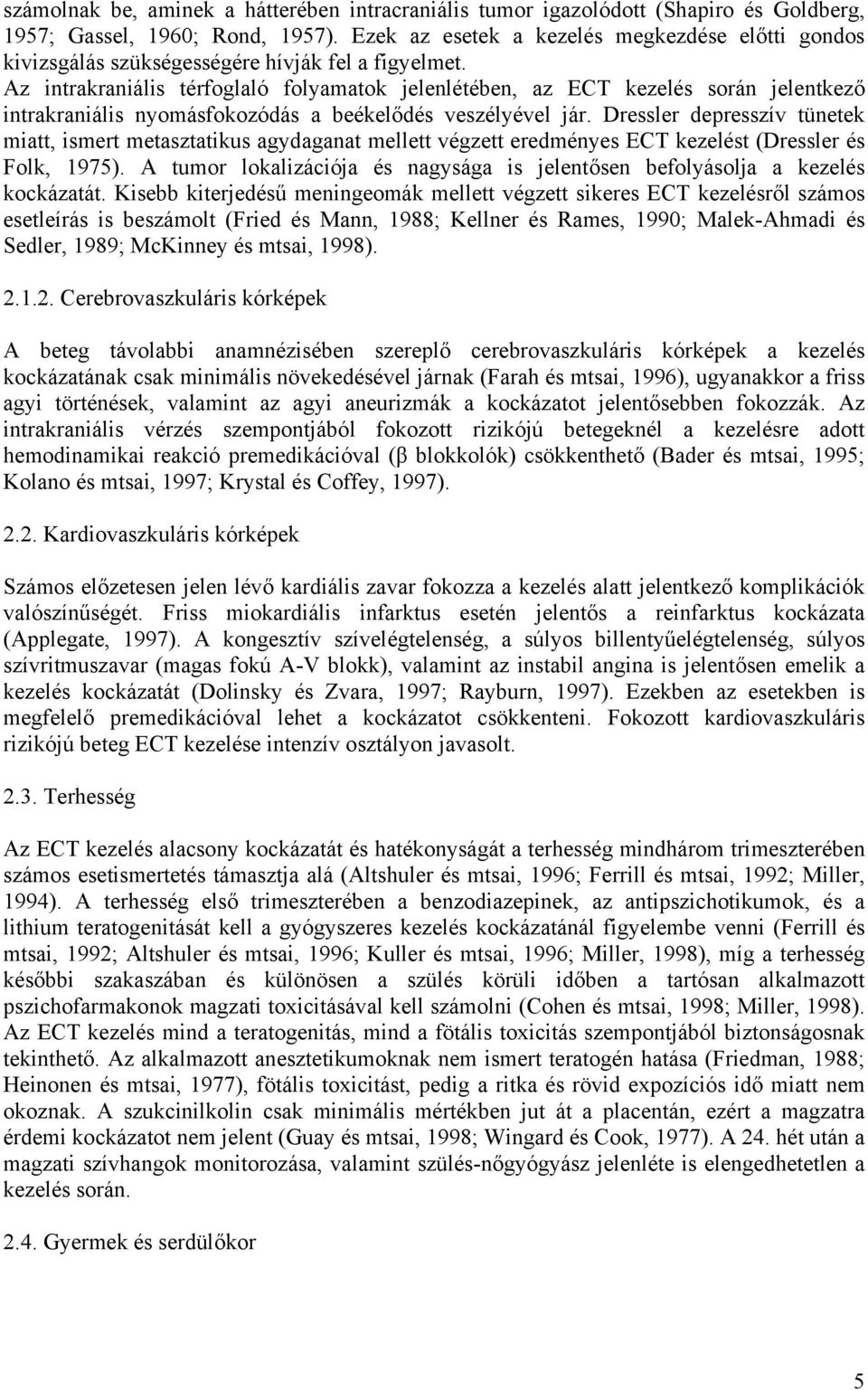 Az intrakraniális térfoglaló folyamatok jelenlétében, az ECT kezelés során jelentkező intrakraniális nyomásfokozódás a beékelődés veszélyével jár.