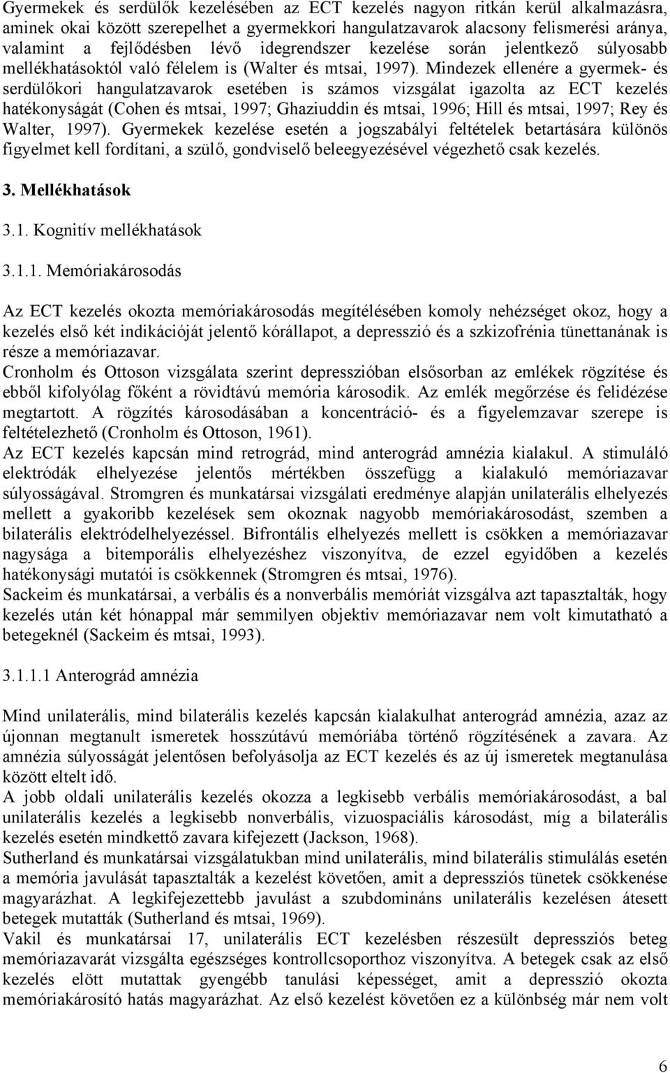 Mindezek ellenére a gyermek- és serdülőkori hangulatzavarok esetében is számos vizsgálat igazolta az ECT kezelés hatékonyságát (Cohen és mtsai, 1997; Ghaziuddin és mtsai, 1996; Hill és mtsai, 1997;