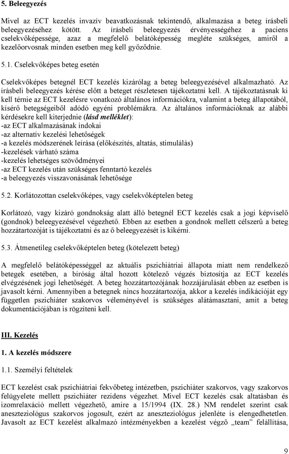 Cselekvőképes beteg esetén Cselekvőképes betegnél ECT kezelés kizárólag a beteg beleegyezésével alkalmazható. Az írásbeli beleegyezés kérése előtt a beteget részletesen tájékoztatni kell.