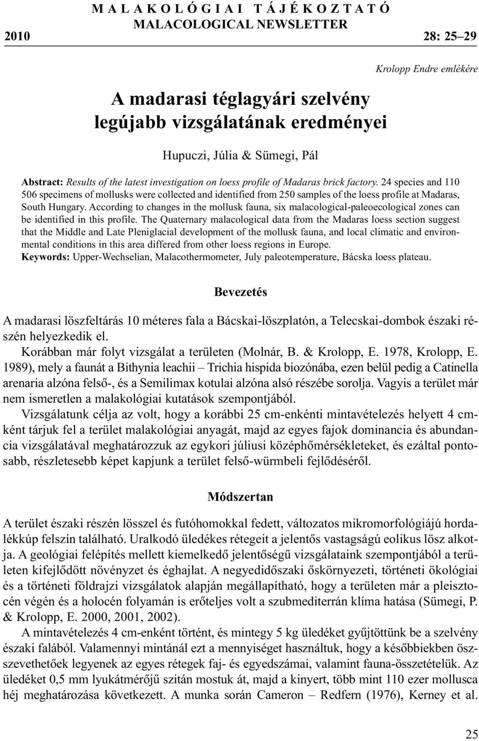 24 species and 110 506 specimens of mollusks were collected and identified from 250 samples of the loess profile at Madaras, South Hungary.