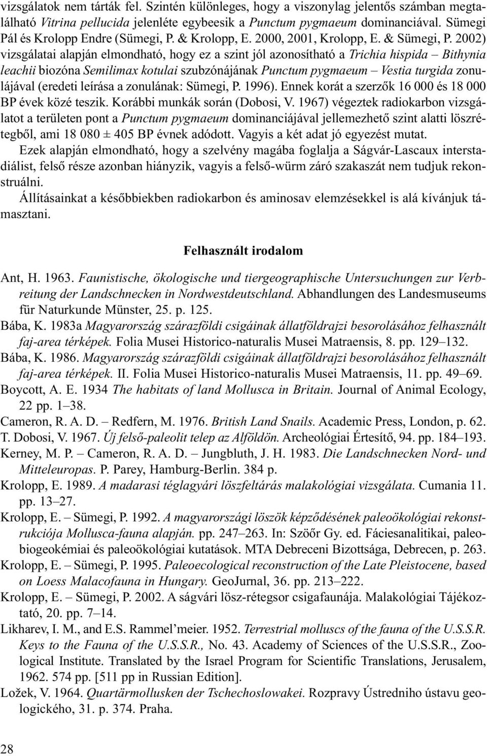 2002) vizsgálatai alapján elmondható, hogy ez a szint jól azonosítható a Trichia hispida Bithynia leachii biozóna Semilimax kotulai szubzónájának Punctum pygmaeum Vestia turgida zonulájával (eredeti